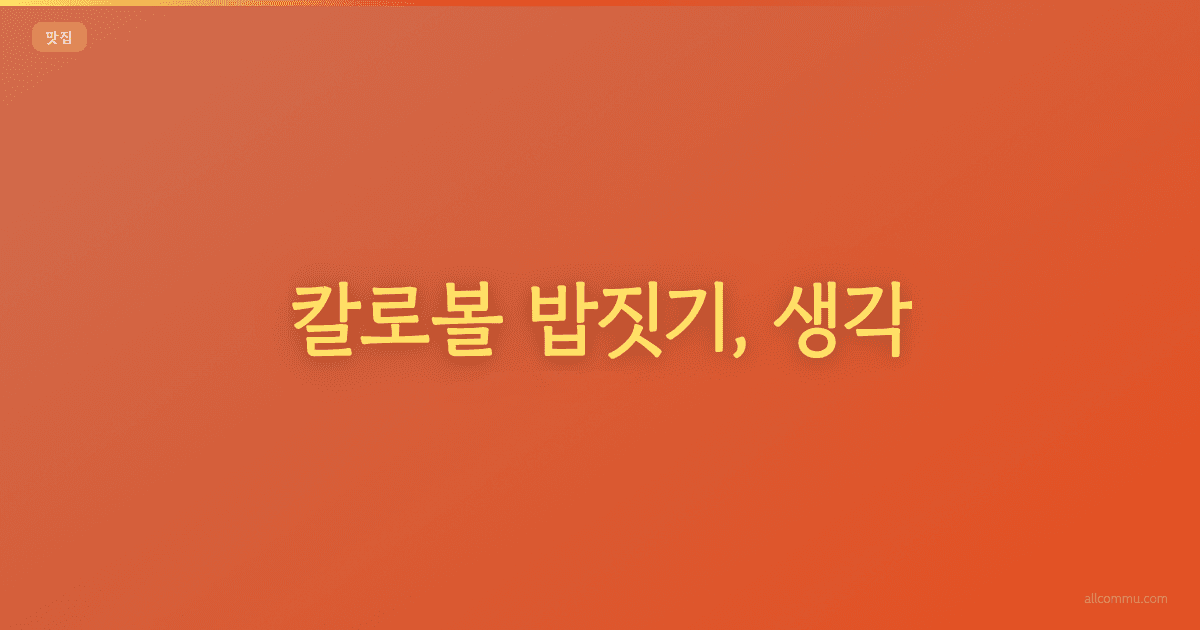 칼로볼 밥짓기, 생각