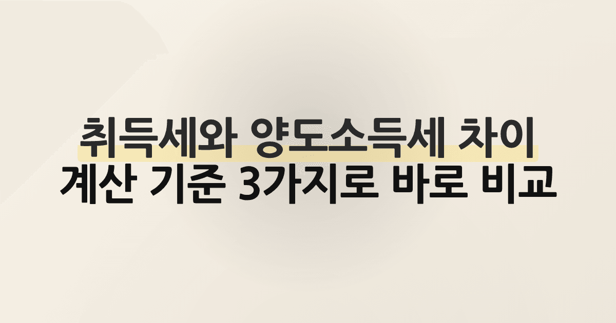 취득세와 양도소득세 차이, 계산 기준 3가지로 바로 비교