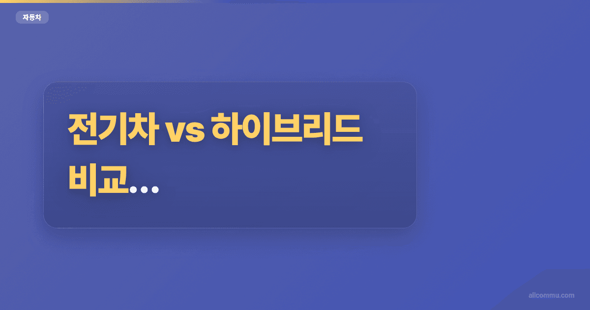 전기차 vs 하이브리드 비교, 유지비와 장단점 분석