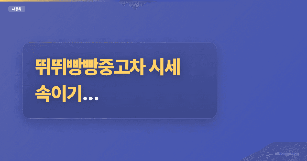 뛰뛰빵빵중고차 시세 속이기 당하지 않는 3가지 팁
